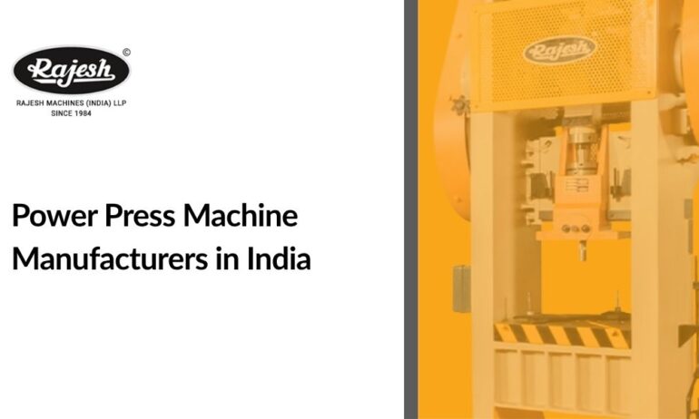 Power Press Machine Manufacturers in India: A Complete Buyer’s Guide