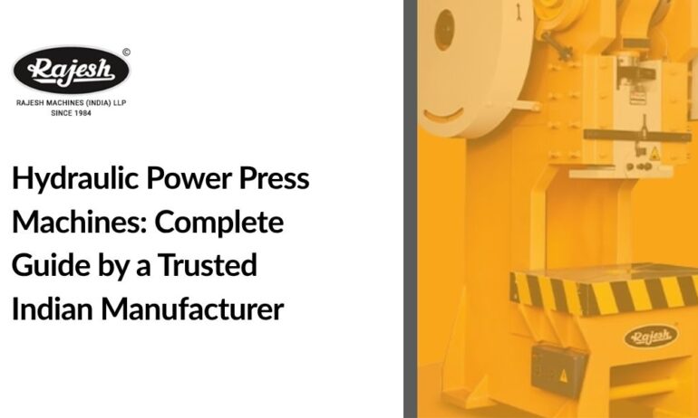 Hydraulic Power Press Machines: Complete Guide by a Trusted Indian Manufacturer