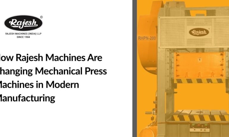 How Rajesh Machines Redefines the Mechanical Press Machine in Modern Manufacturing