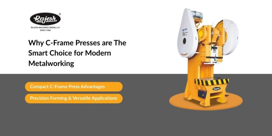 Why C-Frame Presses are the Smart Choice for Modern Metalworking