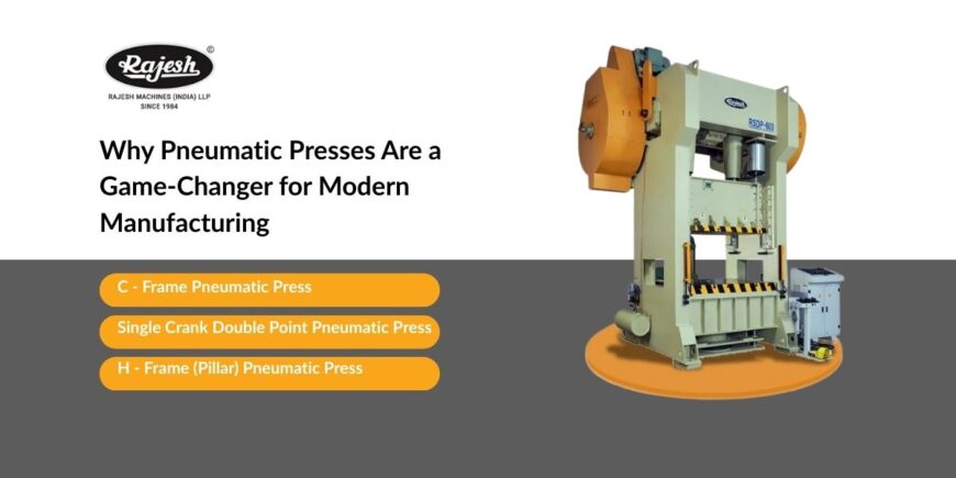 Why Pneumatic Presses are Game-Changer for Modern Manufacturing