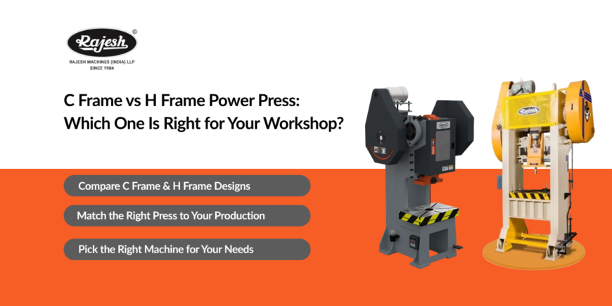 C Frame vs H Frame Power Press Which One Is Right for Your Workshop