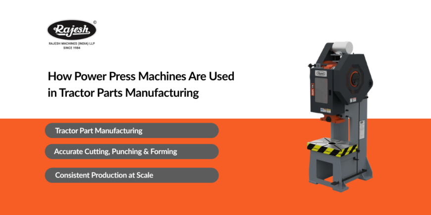 How Power Press Machines Are Used in Tractor Parts Manufacturing